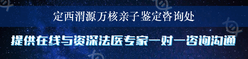 定西渭源万核亲子鉴定咨询处